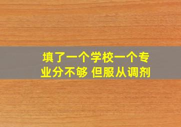 填了一个学校一个专业分不够 但服从调剂